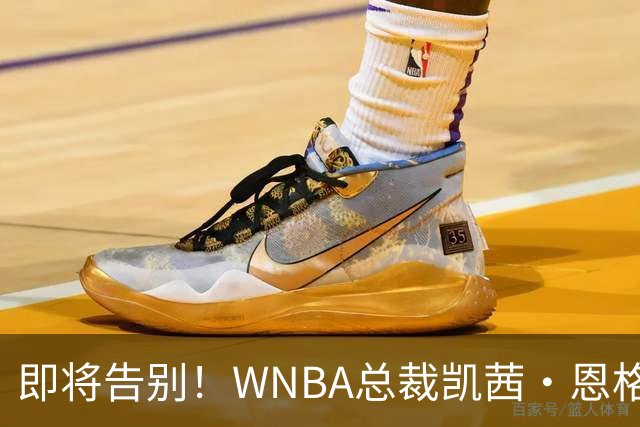 即将告别！WNBA总裁凯茜·恩格波特的珍贵回顾与未来展望